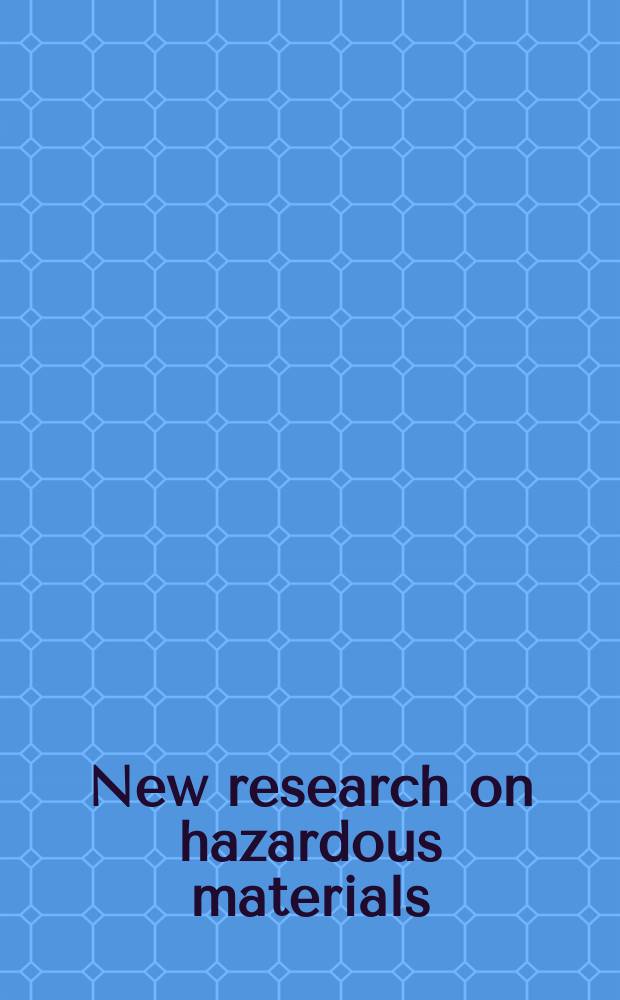 New research on hazardous materials = Новые исследования опасных материалов