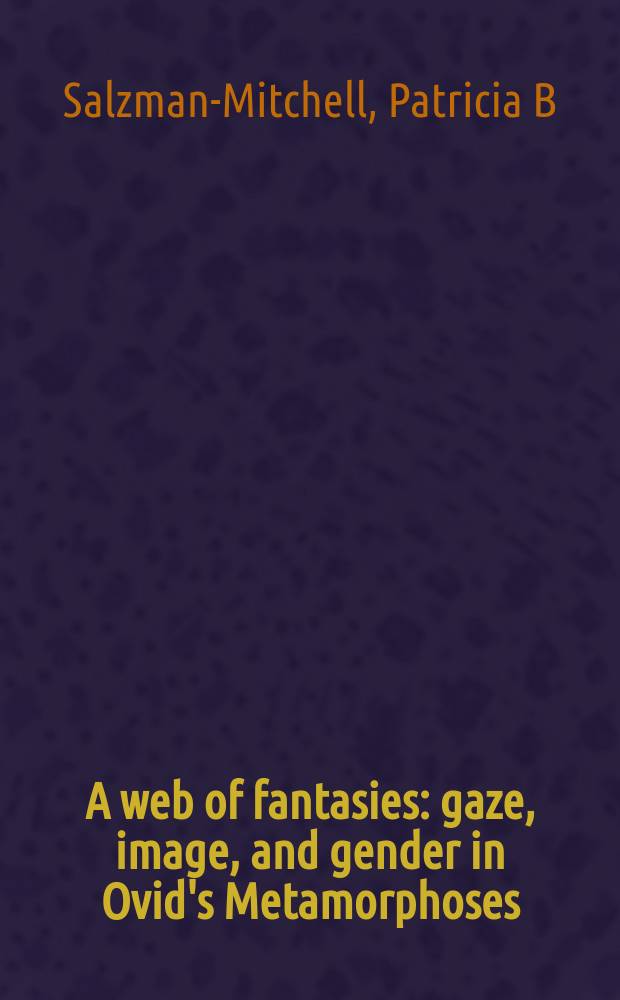 A web of fantasies : gaze, image, and gender in Ovid's Metamorphoses = Паутина фантазии