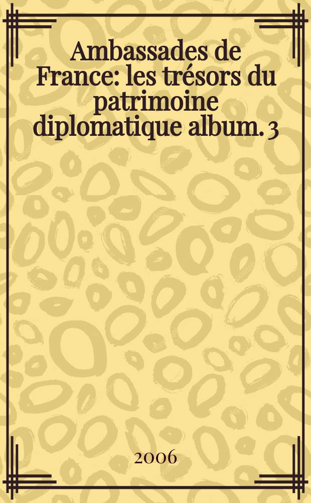 Ambassades de France : les tr&eacute;sors du patrimoine diplomatique [album]. [3]