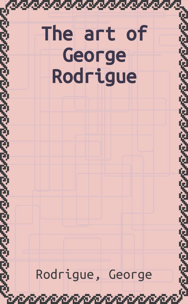 The art of George Rodrigue : an album = Искусство Джорджа Родрига
