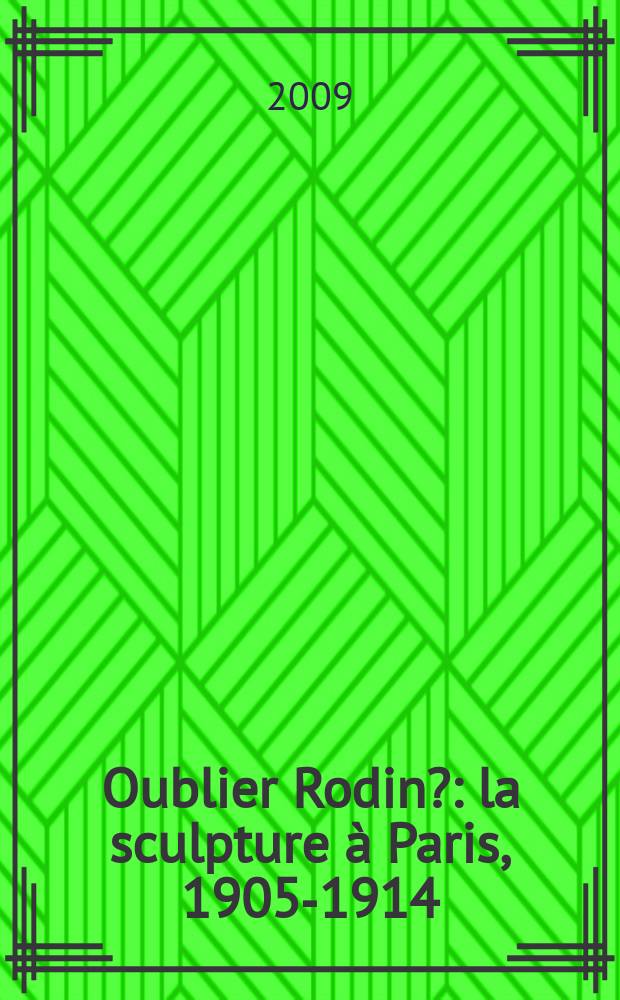 Oublier Rodin? : la sculpture &agrave; Paris, 1905-1914 : catalogue &agrave; l'occasion de Exposition, Paris, Mus&eacute;e d'Orsay, 10 mars - 31 mai 2009, Madrid, Fundaci&oacute;n Mapfre, 23 juin - 4 octobre 2009 = Забыть Родена