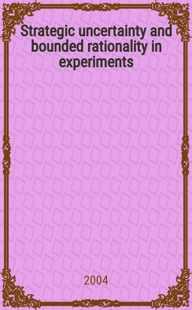 Strategic uncertainty and bounded rationality in experiments : Inaugural-Dissertation = Стратегическая неуверенность и ограниченная рациональность в экспериментах