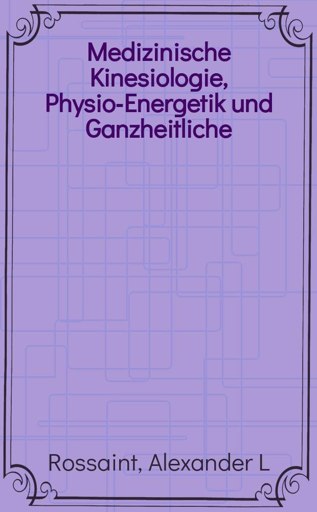 Medizinische Kinesiologie, Physio-Energetik und Ganzheitliche (Zahn-) Heilkunde : das Handbuch für Therapeuten = Медицинская кинезиология,физиоэнергетика и психосоматика в стоматологической медицине