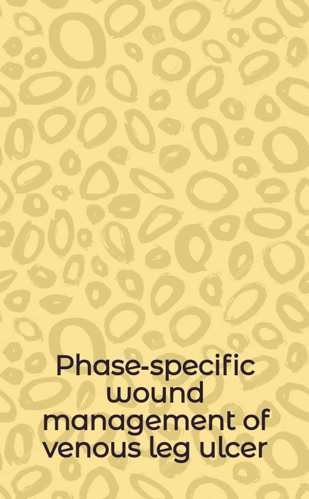 Phase-specific wound management of venous leg ulcer : translated from the German edition = Фазо-специфическое ведение ран при венозных язвах нижних коненостей
