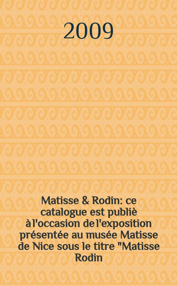 Matisse & Rodin : ce catalogue est publiè à l'occasion de l'exposition présentée au musée Matisse de Nice sous le titre "Matisse Rodin: un parcours sans fin", du 20 juin au 27 septembre, puis au musée Rodin à Paris du 22 octobre 2009 au 28 février 2010 = Матисс и Роден