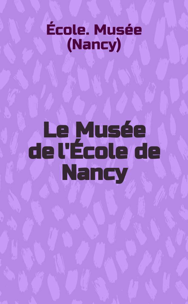 Le Musée de l'École de Nancy : œuvres choisies = Музей школы Нанси
