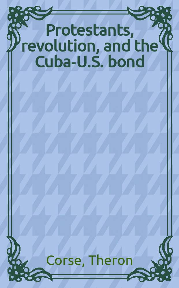 Protestants, revolution, and the Cuba-U.S. bond = Протестантизм, революция и связь Кубы с США