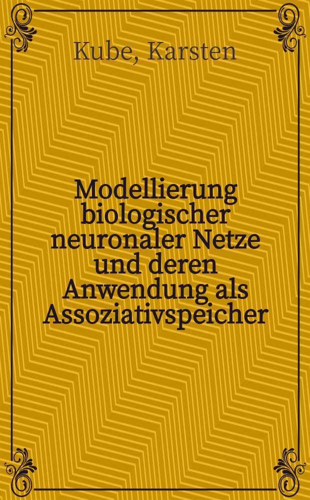 Modellierung biologischer neuronaler Netze und deren Anwendung als Assoziativspeicher : Dissertation = Биологическое моделирование нейронных сетей и их приложение к ассоциативной памяти.