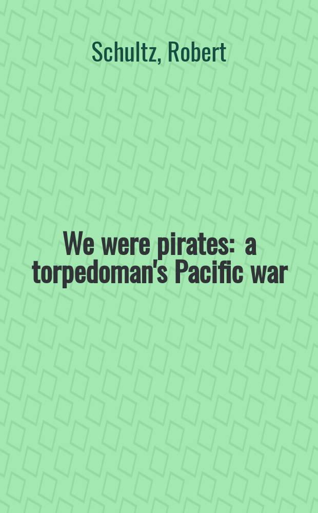 We were pirates : a torpedoman's Pacific war = Мы были пиратами