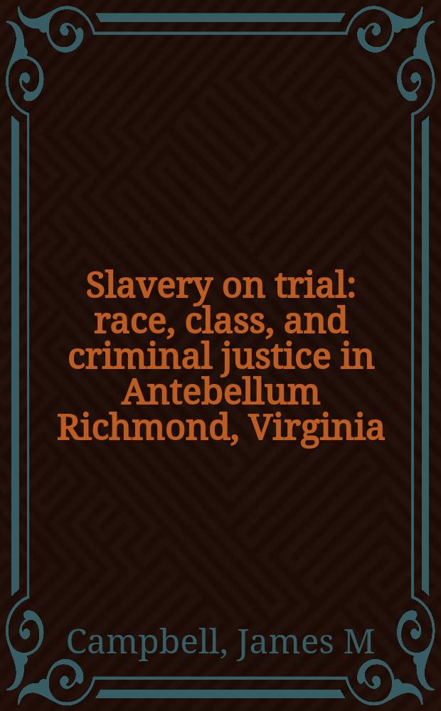 Slavery on trial : race, class, and criminal justice in Antebellum Richmond, Virginia = Рабство под судом