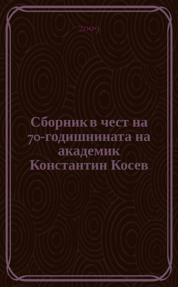 Сборник в чест на 70-годишнината на академик Константин Косев = Сборник в честь 70 годовщины академика Константина Косева