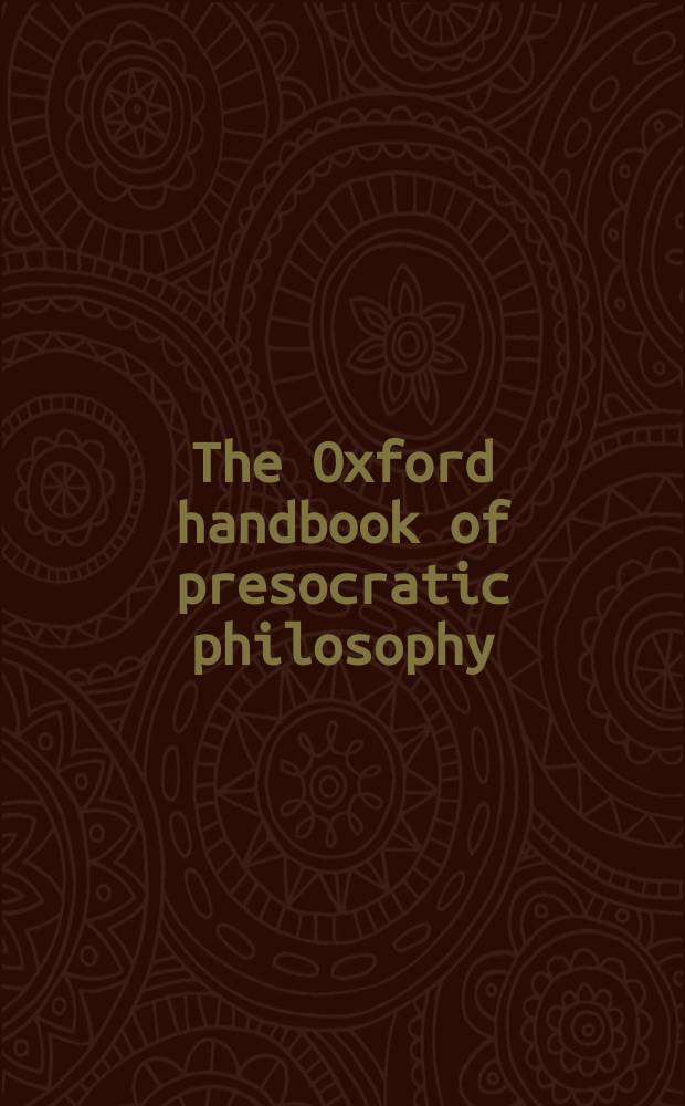 The Oxford handbook of presocratic philosophy = Учебник по философии периода до Сократа