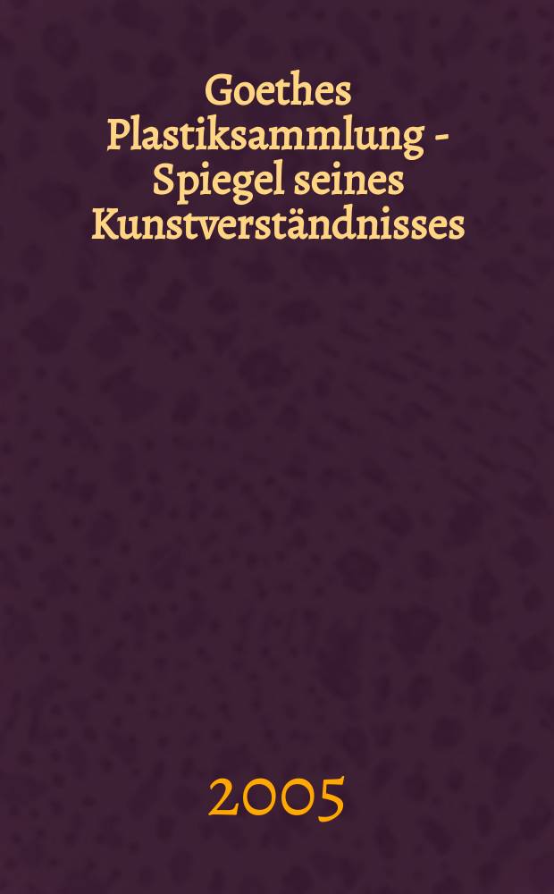 Goethes Plastiksammlung - Spiegel seines Kunstverständnisses : Diss. [3] : Abbildungsband = Коллекция скульптуры Гете - зеркало его художественного понимания
