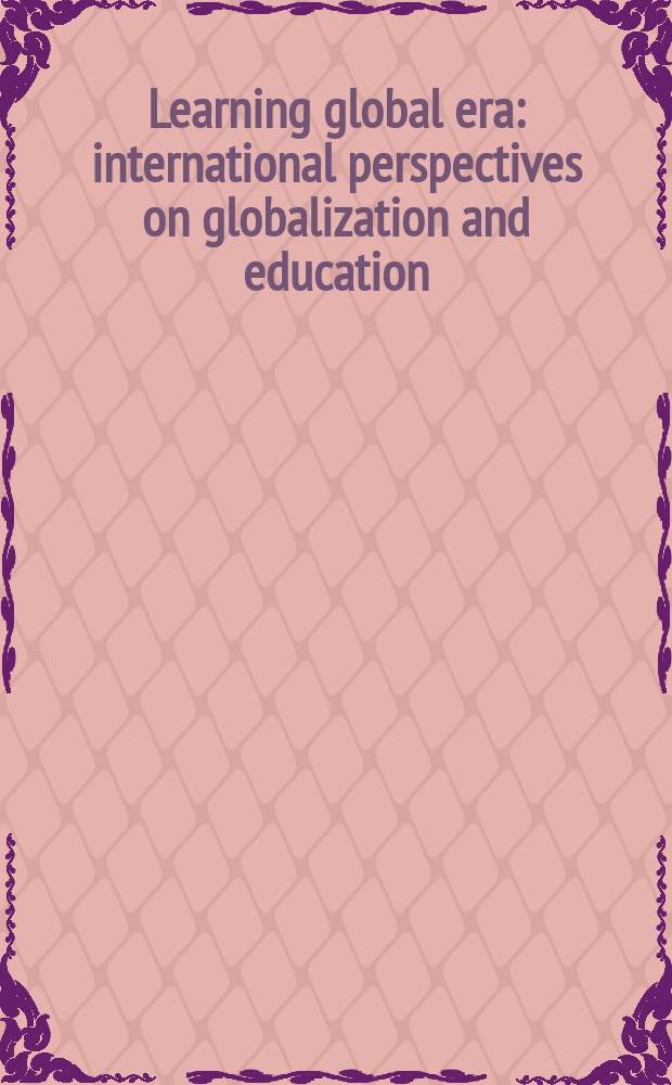 Learning global era : international perspectives on globalization and education = Изучение всеобщей эпохи