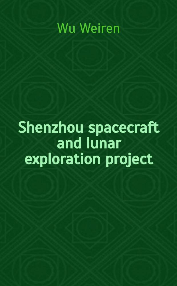 Shenzhou spacecraft and lunar exploration project : China's space exploration = Космические летательные аппараты Шеньчжоу и проект освоения Луны. Китайские космические разведки