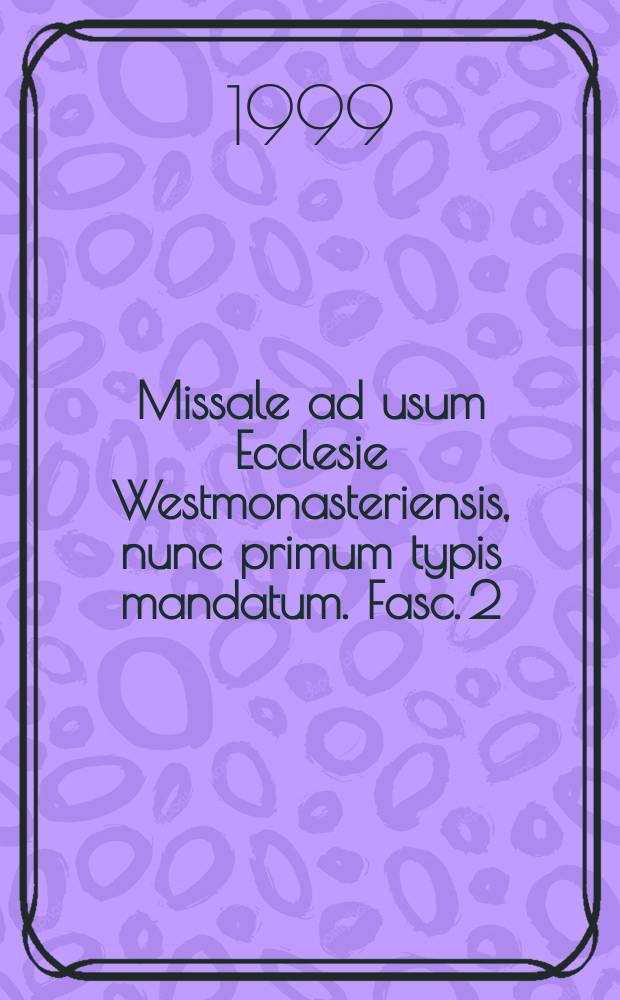 Missale ad usum Ecclesie Westmonasteriensis, nunc primum typis mandatum. Fasc. 2