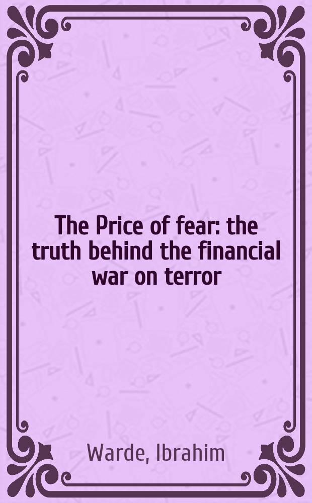 The Price of fear : the truth behind the financial war on terror = Цена страха