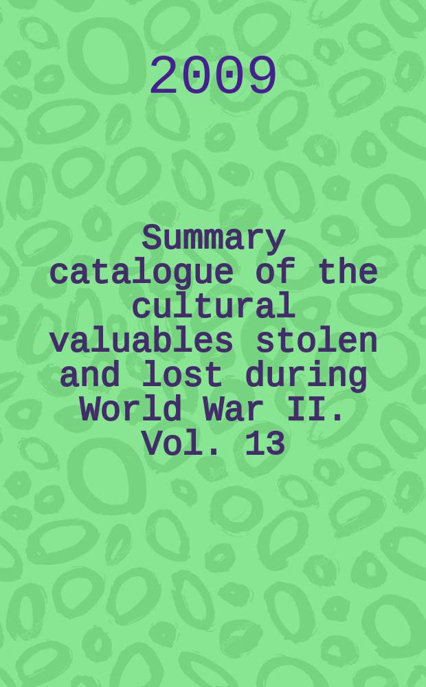 Summary catalogue of the cultural valuables stolen and lost during World War II. Vol. 13 : The Taganrog state literature and historical-architectural museum-reserve = Таганрогский государственный литературный и историко-архитектурный музей заповедник