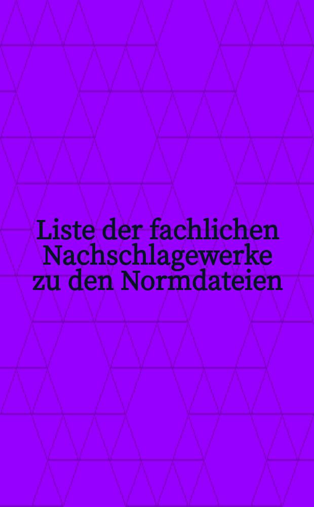 Liste der fachlichen Nachschlagewerke zu den Normdateien (GKD, PND, SWD). Ausg. Apr. 2010 : [Stand: 25. Februar 2010