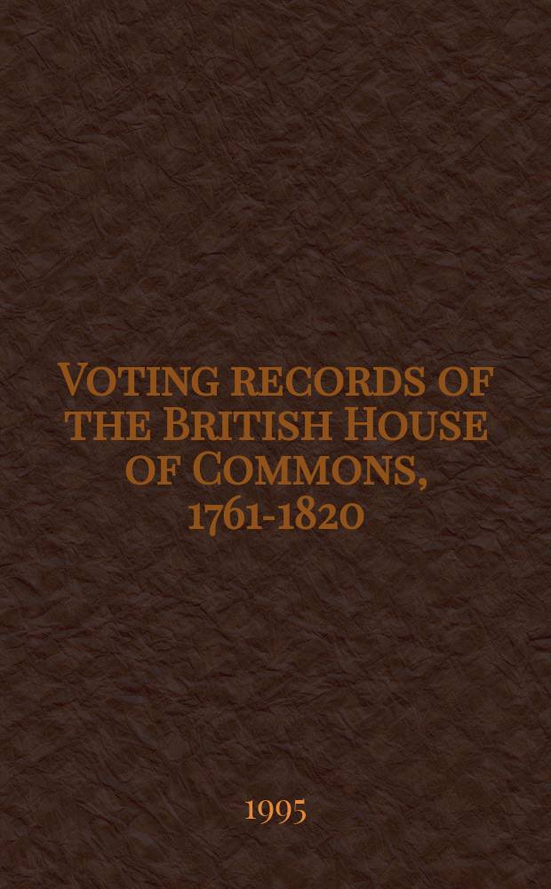 Voting records of the British House of Commons, 1761-1820 = Документы выборов в Британской Палате Общин 1761 - 1820