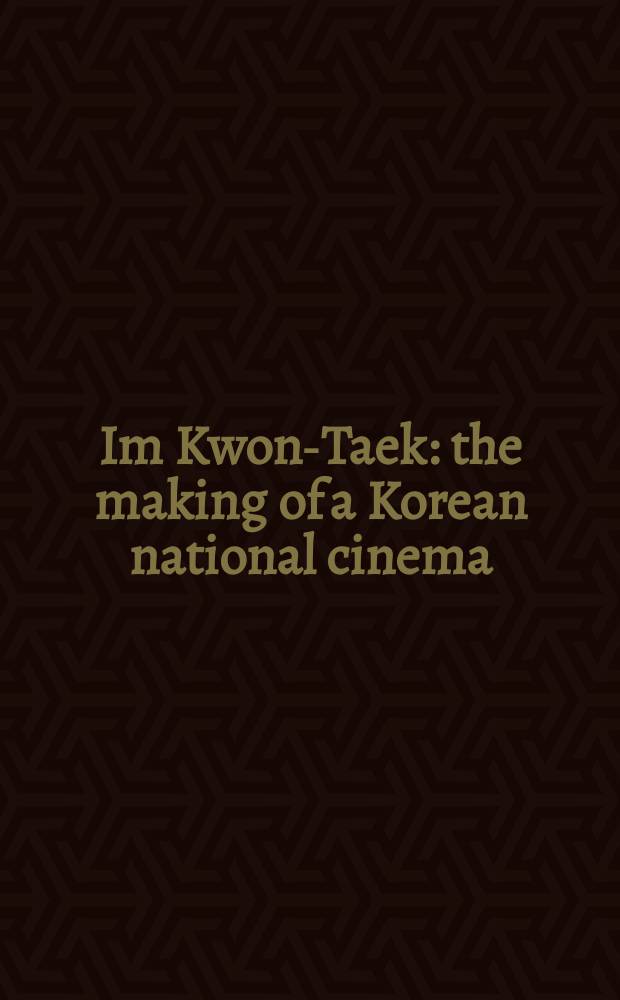 Im Kwon-Taek : the making of a Korean national cinema = Им Квон Тэк