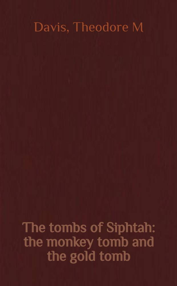 The tombs of Siphtah: the monkey tomb and the gold tomb; The tomb of queen Tîyi / ill. by E. Harold Jones = Гробница Сиптаха