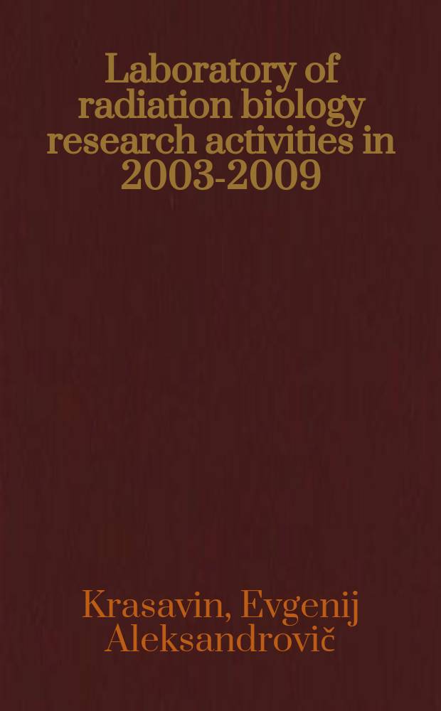 Laboratory of radiation biology research activities in 2003-2009 : report to the 107th Session of the JINR scientific council, February 18-19, 2010 = Исследовательская деятельность лаборатории радиационной биологии в 2003-2009
