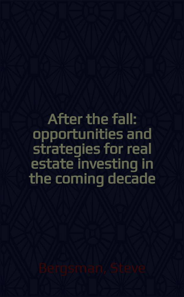 After the fall : opportunities and strategies for real estate investing in the coming decade = После падения