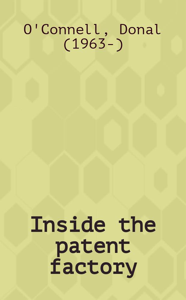 Inside the patent factory : the essential reference for effective and efficient management of patient creation = Внутри патентного завода. Необходимые рекомендации по эффективному и рациональному менеджменту патентного создания.
