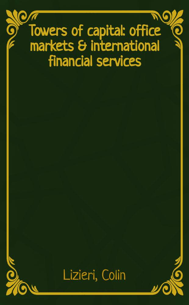 Towers of capital : office markets & international financial services = Финансовые рынки и международные финансовые услуги