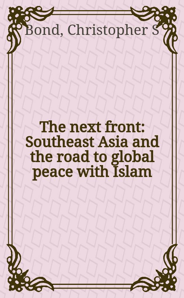 The next front : Southeast Asia and the road to global peace with Islam = Следующий фронт: Юго-восточная Азия и дорога к глобальному миру с исламом