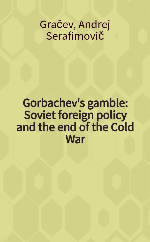 Gorbachev's gamble : Soviet foreign policy and the end of the Cold War = Авантюра Горбачева. Советская внешняя политика и конец холодной войны
