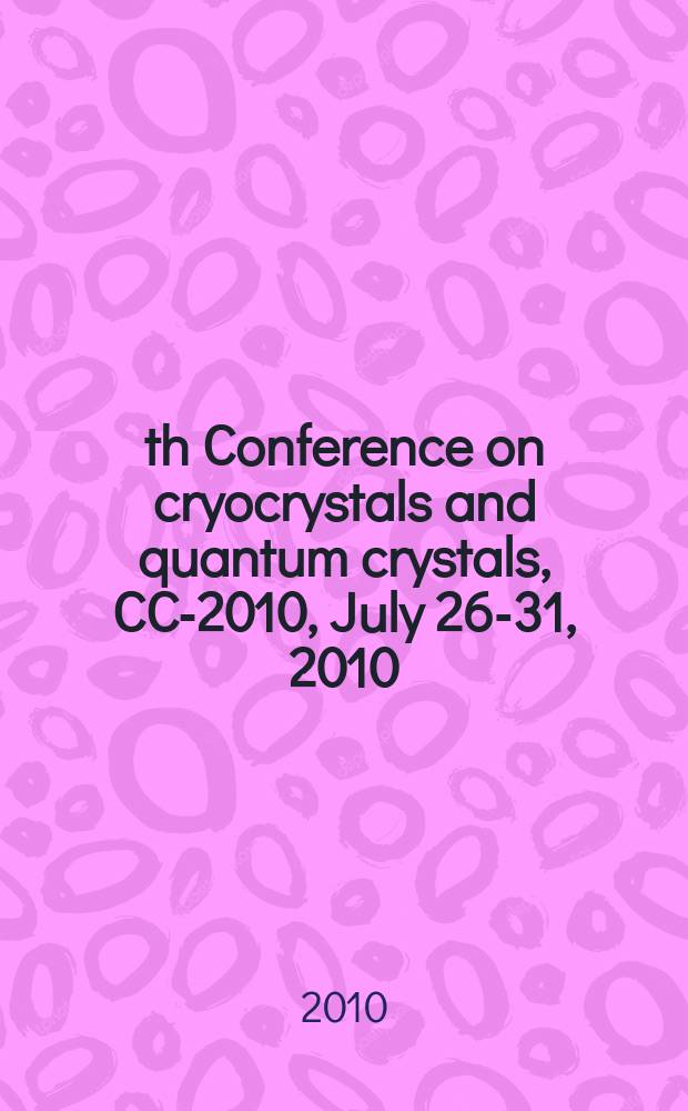 8th Conference on cryocrystals and quantum crystals, CC-2010, July 26-31, 2010 = 8-ая Международная конференция Криокристаллы и квантовые кристаллы, СС-2010, 26-31 июля, 2010 : Abstracts
