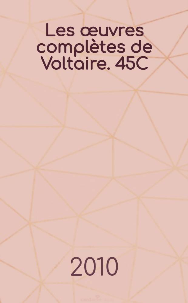 Les &oelig;uvres compl&egrave;tes de Voltaire. 45C : [Pam&eacute;la ; M&eacute;moires pour servir &agrave; la vie de monsieur de Voltaire, &eacute;crits par lui-m&ecirc;me]