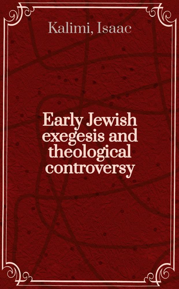 Early Jewish exegesis and theological controversy : studies in scriptures in the shadow of internal and external controversies = Ранняя еврейская эгзегеза и теологический диспут