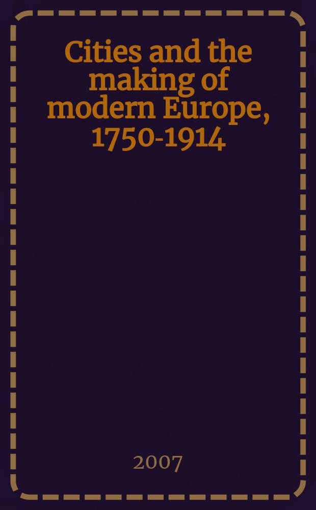 Cities and the making of modern Europe, 1750-1914 = Города и создание современной Европы, 1750-1914