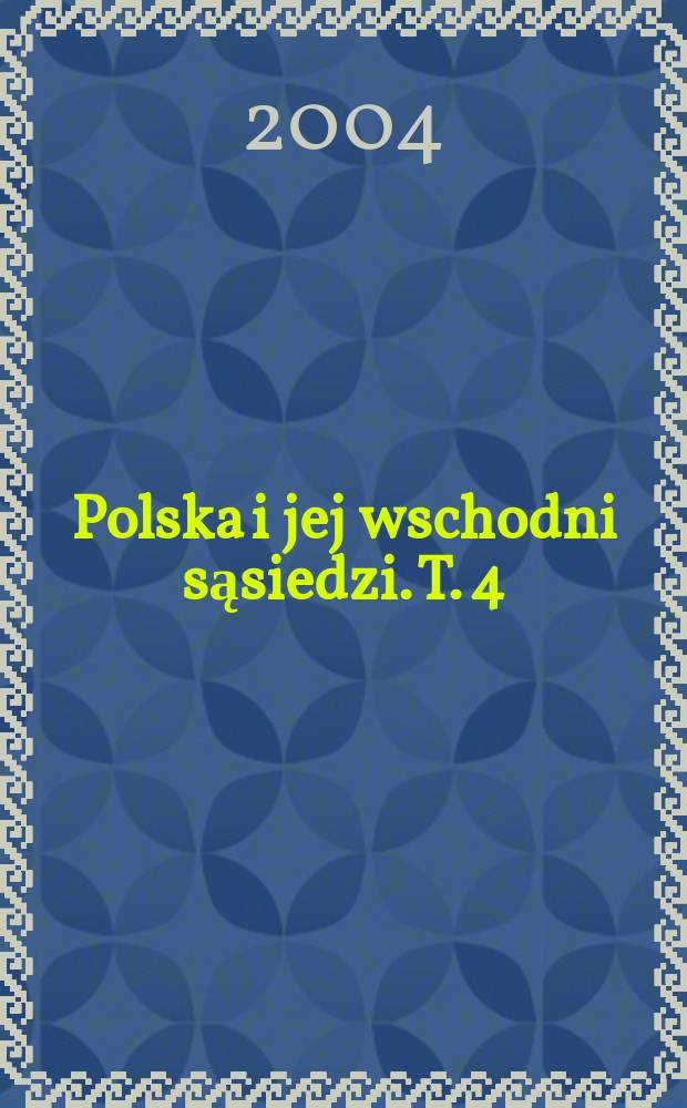 Polska i jej wschodni sąsiedzi. T. 4