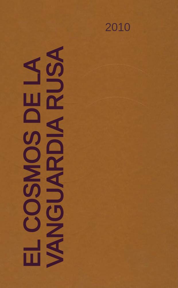 El cosmos de la vanguardia Rusa : arte i exploración espacial, 1900-1930 : del 24 de junio al 19 de septiembre de 2010, sala de exposiciones de la Fundación Botín, Santander : catálogo de la Exposition = Космос русского авангарда