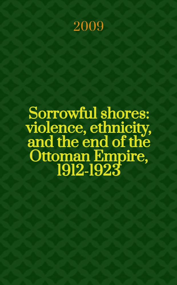 Sorrowful shores : violence, ethnicity, and the end of the Ottoman Empire, 1912-1923 = Печальные берега: насилие, этносы и конец Оттоманской империи, 1912-1923