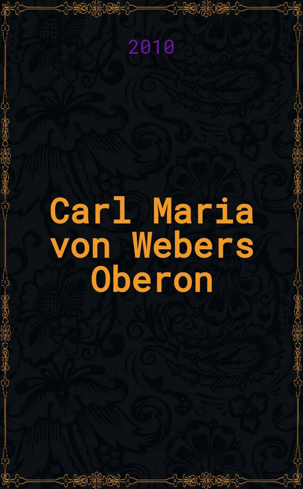 Carl Maria von Webers Oberon = Карл Мария фон Вебер: опера "Оберон"
