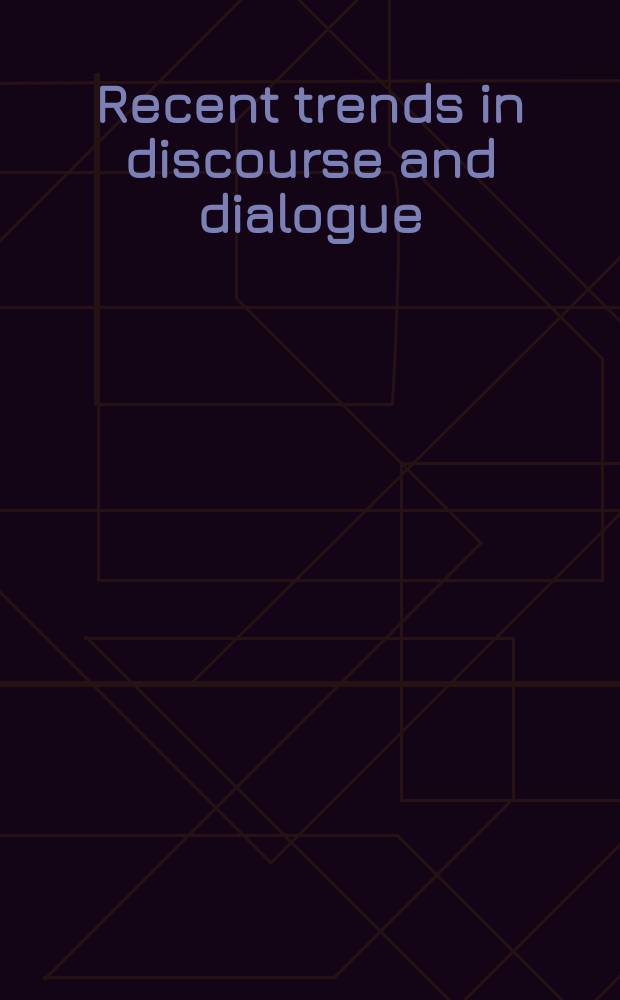 Recent trends in discourse and dialogue : based on the papers from the 6th SIGdial Workshop on discourse and dialogue held in Lisbon, Portugal, in September 2005 in conjunction with the 9th Eurospeech (Interspeech) conference = Современные направления в дискурсе и диалоге