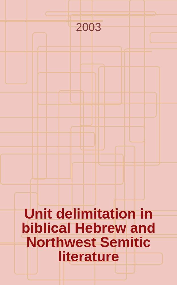 Unit delimitation in biblical Hebrew and Northwest Semitic literature : based on the papers from the Third Pericope meeting held in connection with the SBL International meeting at Berlin, 2002 = Единица размежевания в библейской еврейской и северо-западной семитской литературе