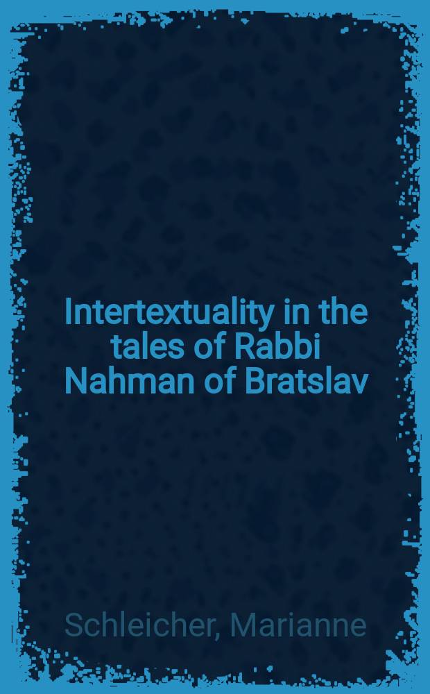 Intertextuality in the tales of Rabbi Nahman of Bratslav : a close reading of Sippurey ma'asiyot = Интертекстуальность в Сказках Рабби Нахмана Браславского