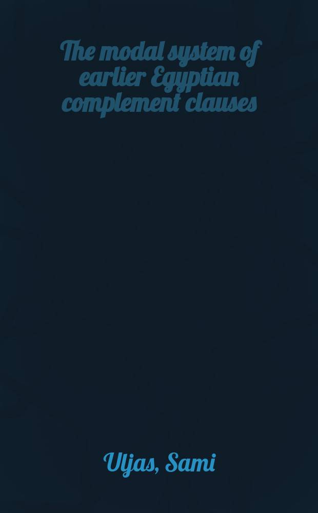 The modal system of earlier Egyptian complement clauses : a study in pragmatics in a dead language = Модальная система дополнительных предложений в раннеегипетском языке