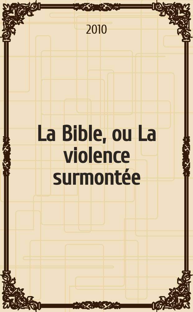 La Bible, ou La violence surmontée = Библия или преодоление насилия