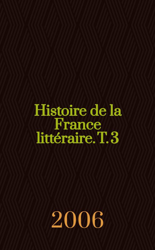 Histoire de la France littéraire. T. 3 : Modernités, XIX-e - XX-e siècle