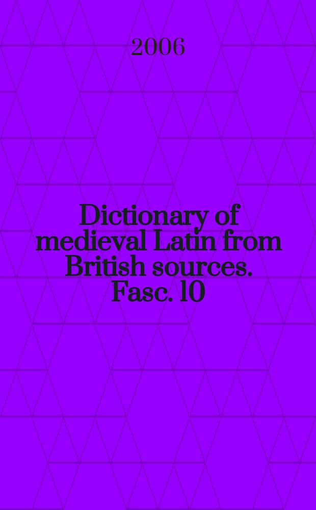 Dictionary of medieval Latin from British sources. Fasc. 10 : Pel - Phi