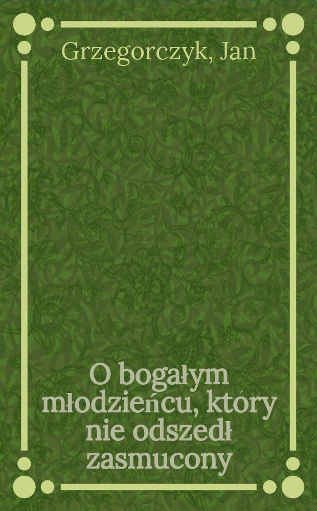 O bogałym młodzieńcu, który nie odszedł zasmucony : bł. Michał Czartoryski (1897-1944) = О богатом молодом, кто не с печалью отошел