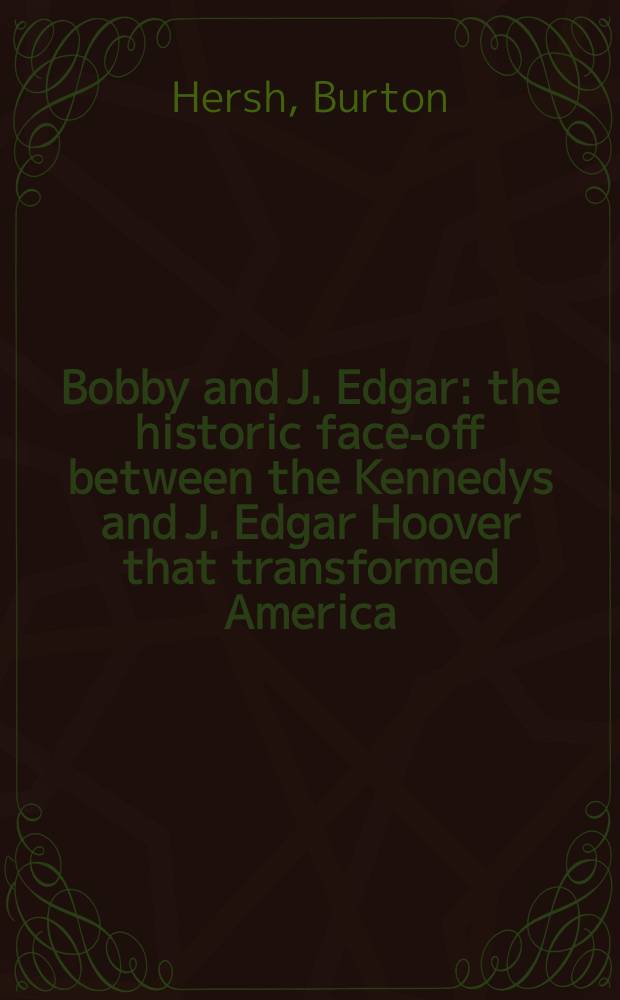 Bobby and J. Edgar : the historic face-off between the Kennedys and J. Edgar Hoover that transformed America = Бобби и Эдгар: историческое противостояние между Кеннеди и Эдгаром Гувером, которое изменило Америку