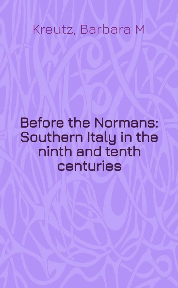 Before the Normans : Southern Italy in the ninth and tenth centuries = До норманнов: Южная Италия в 9-10м веках